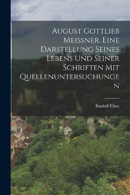 August Gottlieb Meissner. Eine Darstellung seines Lebens und seiner Schriften mit Quellenuntersuchungen - Rudolf Furst - cover