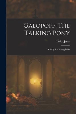 Galopoff, The Talking Pony: A Story For Young Folks - Tudor Jenks - cover