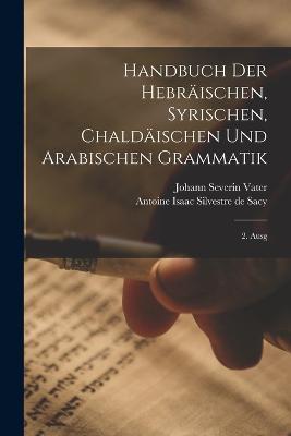 Handbuch Der Hebraischen, Syrischen, Chaldaischen Und Arabischen Grammatik: 2. Ausg - Johann Severin Vater - cover