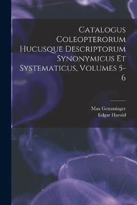 Catalogus Coleopterorum Hucusque Descriptorum Synonymicus Et Systematicus, Volumes 5-6 - Max Gemminger - cover