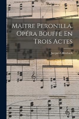 Maitre Peronilla. Opera Bouffe En Trois Actes - Jacques Offenbach - cover