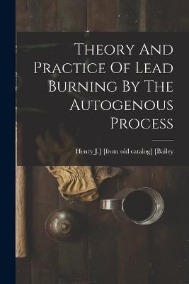 Theory And Practice Of Lead Burning By The Autogenous Process - cover