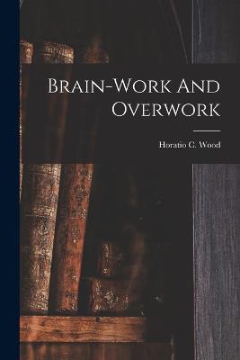 Brain-work And Overwork - Horatio C Wood - cover