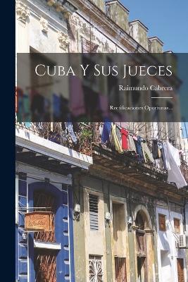Cuba Y Sus Jueces: Rectificaciones Oportunas... - Raimundo Cabrera - cover