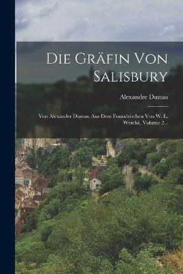 Die Grafin Von Salisbury: Von Alexander Dumas. Aus Dem Franzoesischen Von W. L. Wesche, Volume 2... - Alexandre Dumas - cover