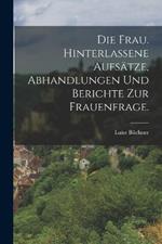 Die Frau. Hinterlassene Aufsätze, Abhandlungen und Berichte zur Frauenfrage.