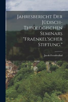 Jahresbericht der jüdisch-theologischen Seminars "Fraenkel'scher Stiftung." - Jacob Freudenthal - cover