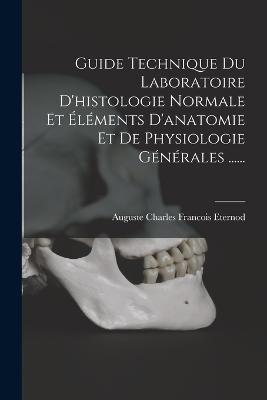 Guide Technique Du Laboratoire D'histologie Normale Et Elements D'anatomie Et De Physiologie Generales ...... - cover
