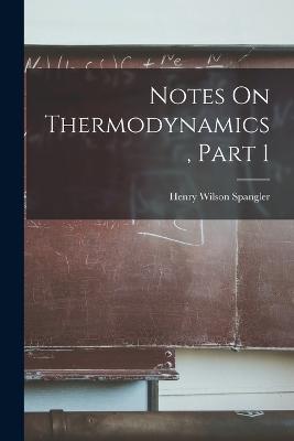 Notes On Thermodynamics, Part 1 - Henry Wilson Spangler - cover