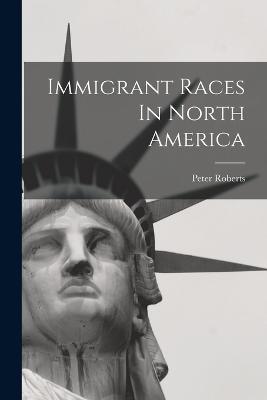 Immigrant Races In North America - Peter Roberts - cover
