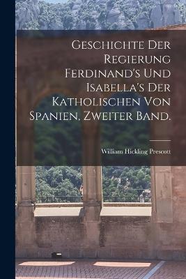 Geschichte der Regierung Ferdinand's und Isabella's der katholischen von Spanien, Zweiter Band. - William Hickling Prescott - cover