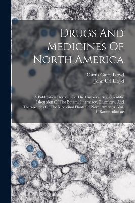 Drugs And Medicines Of North America: A Publication Devoted To The Historical And Scientific Discussion Of The Botany, Pharmacy, Chemistry, And Therapeutics Of The Medicinal Plants Of North America. Vol. 1: Ranunculaceae - John Uri Lloyd - cover