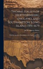 Thomas Halsey of Hertfordshire, England, and Southampton, Long Island, 1591-1679: With His American Descendants to the Eighth and Ninth Generations