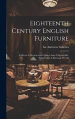 Eighteenth Century English Furniture: a Choice Collection of the Queen Anne, Chippendale, Hepplewhite & Sheraton Periods