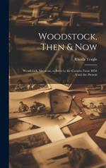 Woodstock, Then & Now; Woodstock, Vermont, as Seen by the Camera From 1854 Until the Present