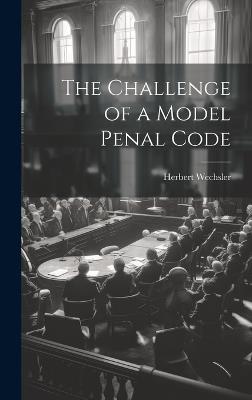 The Challenge of a Model Penal Code - Herbert Wechsler - cover