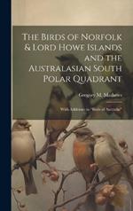 The Birds of Norfolk & Lord Howe Islands and the Australasian South Polar Quadrant: With Additions to 