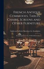 French Antique Commodes, Tables, Chairs, Screens and Other Furniture; French Furniture of the XVIII-XIX Century