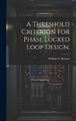 A Threshold Criterion for Phase Locked Loop Design. - William F Roland - cover