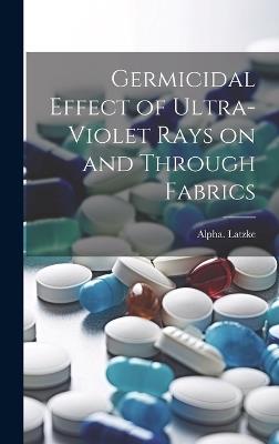 Germicidal Effect of Ultra-violet Rays on and Through Fabrics - Alpha Latzke - cover