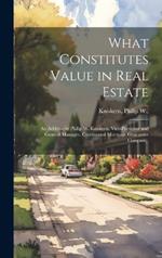 What Constitutes Value in Real Estate: an Address by Philip W. Kniskern, Vice-President and General Manager, Continental Mortgage Guarantee Company,