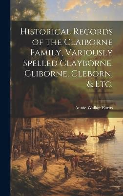 Historical Records of the Claiborne Family, Variously Spelled Clayborne, Cliborne, Cleborn, & Etc. - cover