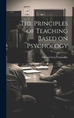 The Principles of Teaching Based on Psychology - Edward Lee Thorndike - cover