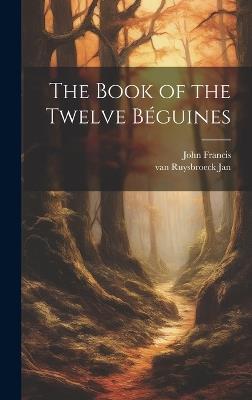 The Book of the Twelve Béguines - John Francis,Van Ruysbroeck Jan - cover