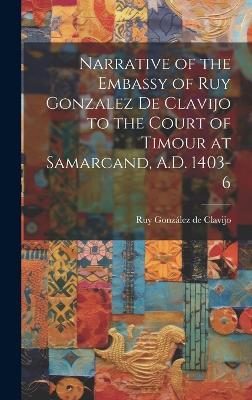 Narrative of the Embassy of Ruy Gonzalez de Clavijo to the Court of Timour at Samarcand, A.D. 1403-6 - Ruy González de Clavijo - cover