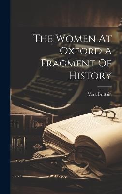The Women At Oxford A Fragment Of History - Vera Brittain - cover