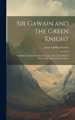 Sir Gawain and the Green Knight: A Middle-English Arthurian Romance Retold in Modern Prose, With Introduction & Notes - Jessie Laidlay Weston - cover
