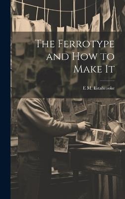 The Ferrotype and how to Make It - E M Estabrooke - cover