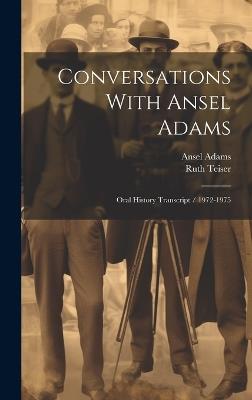 Conversations With Ansel Adams: Oral History Transcript / 1972-1975 - Ruth Teiser,Ansel Adams - cover