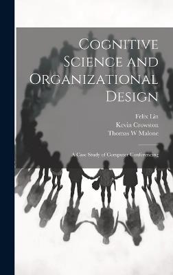 Cognitive Science and Organizational Design: A Case Study of Computer Conferencing - Kevin Crowston,Thomas W Malone,Felix Lin - cover
