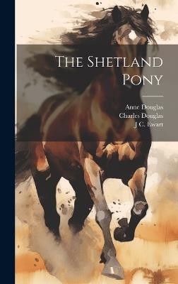 The Shetland Pony - Charles Douglas,Anne Douglas,J C 1851-1933 Ewart - cover
