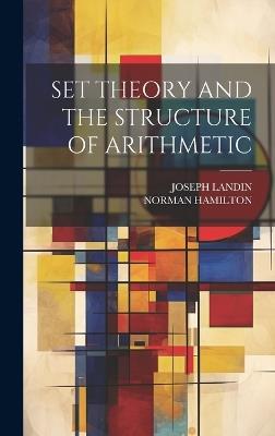 Set Theory and the Structure of Arithmetic - Norman Hamilton,Joseph Landin - cover