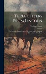 Three Letters From Lincoln: The Letter to Horace Greeley, The Letter to J.C. Conkling, The Letter to Mrs. Bixby