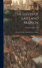 The Loves of Lailí and Majnún: A Poem From the Original Persian of Nizámi