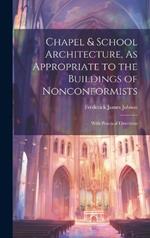 Chapel & School Architecture, As Appropriate to the Buildings of Nonconformists: With Practical Directions