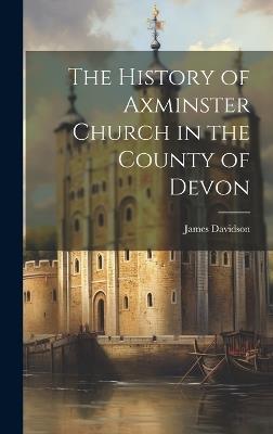 The History of Axminster Church in the County of Devon - James Davidson - cover