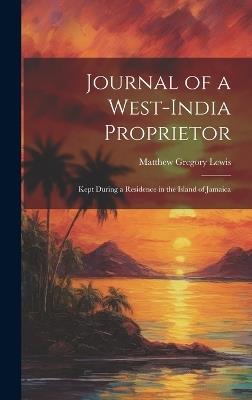 Journal of a West-India Proprietor: Kept During a Residence in the Island of Jamaica - Matthew Gregory Lewis - cover