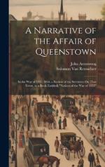 A Narrative of the Affair of Queenstown: In the War of 1812. With a Review of the Strictures On That Event, in a Book Entitled, 