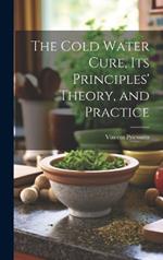 The Cold Water Cure, Its Principles' Theory, and Practice