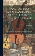 Ancient Poems, Ballads and Songs of the Peasantry of England: Taken Down From Oral Recitation and Transcribed From Private Manuscripts, Rare Broadsides and Scarce Publications