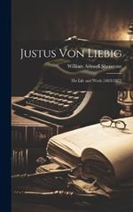 Justus Von Liebig: His Life and Work (1803-1873)
