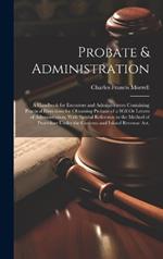 Probate & Administration: A Handbook for Executors and Administrators Containing Practical Directions for Obtaining Probate of a Will Or Letters of Administration, With Special Reference to the Method of Procedure Under the Customs and Inland Revenue Act,