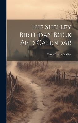 The Shelley Birthday Book And Calendar - Percy Bysshe Shelley - cover