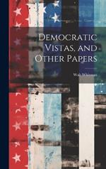 Democratic Vistas, and Other Papers