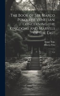 The Book of Ser Marco Polo, the Venetian: Concerning the Kingdoms and Marvels of the East: V.1 - Marco Polo,Henry Yule - cover