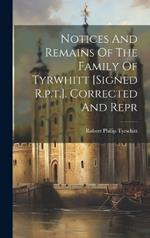 Notices And Remains Of The Family Of Tyrwhitt [signed R.p.t.]. Corrected And Repr